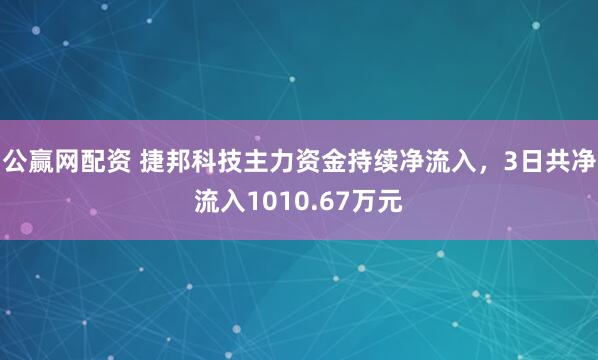 公赢网配资 捷邦科技主力资金持续净流入，3日共净流入1010.67万元