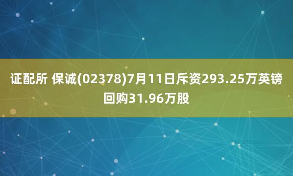 证配所 保诚(02378)7月11日斥资293.25万英镑回购31.96万股