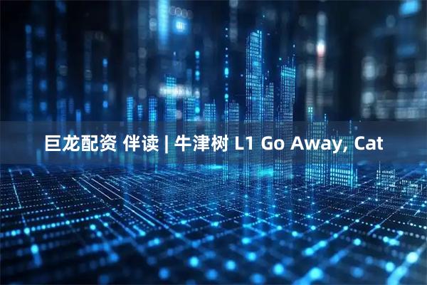 巨龙配资 伴读 | 牛津树 L1 Go Away, Cat